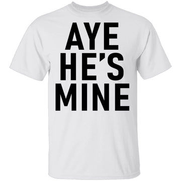 Aye He's Mine T-Shirt CustomCat