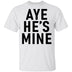 Aye He's Mine T-Shirt CustomCat