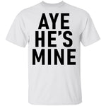Aye He's Mine T-Shirt CustomCat