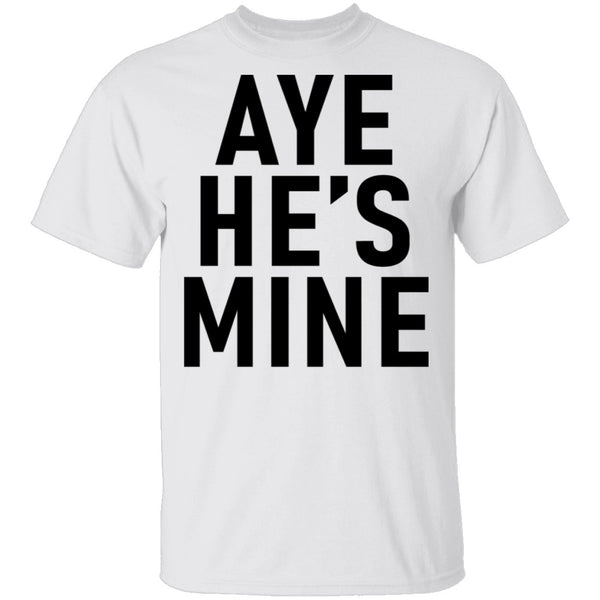 Aye He's Mine T-Shirt CustomCat