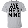 Aye He's Mine T-Shirt CustomCat