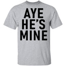 Aye He's Mine T-Shirt CustomCat