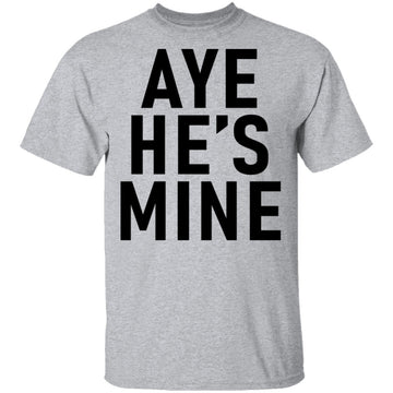 Aye He's Mine T-Shirt CustomCat