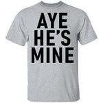 Aye He's Mine T-Shirt CustomCat