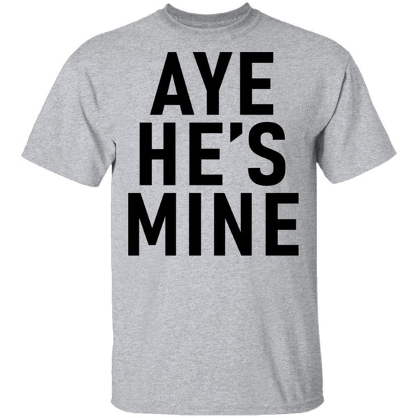 Aye He's Mine T-Shirt CustomCat