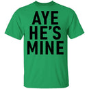 Aye He's Mine T-Shirt CustomCat