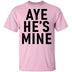 Aye He's Mine T-Shirt CustomCat