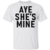Aye She's Mine T-Shirt CustomCat