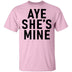 Aye She's Mine T-Shirt CustomCat