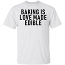 Baking Is Love Made Edible T-Shirt CustomCat