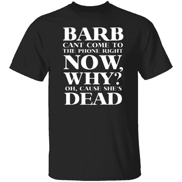 Barb Can't Come To The Phone Right Now T-Shirt CustomCat