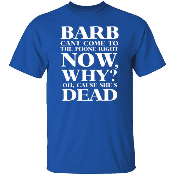 Barb Can't Come To The Phone Right Now T-Shirt CustomCat