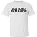 Bass Player Do It Deeper T-Shirt CustomCat