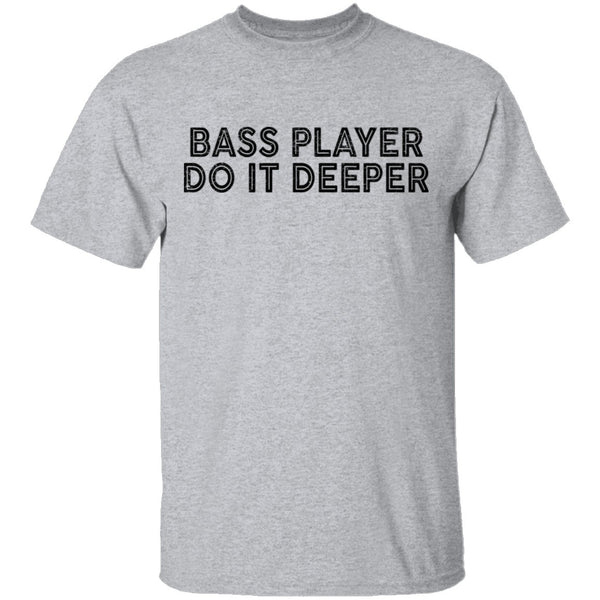 Bass Player Do It Deeper T-Shirt CustomCat