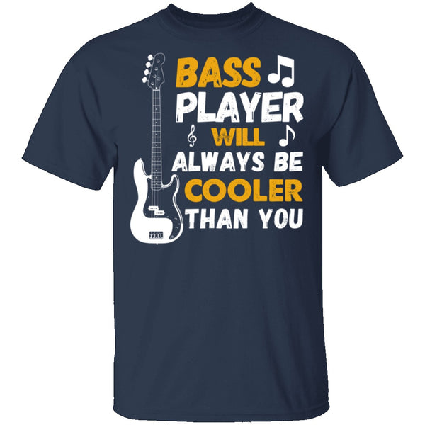 Bass Players Will Always Be Cooler Than You T-Shirt CustomCat