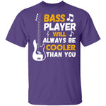 Bass Players Will Always Be Cooler Than You T-Shirt CustomCat