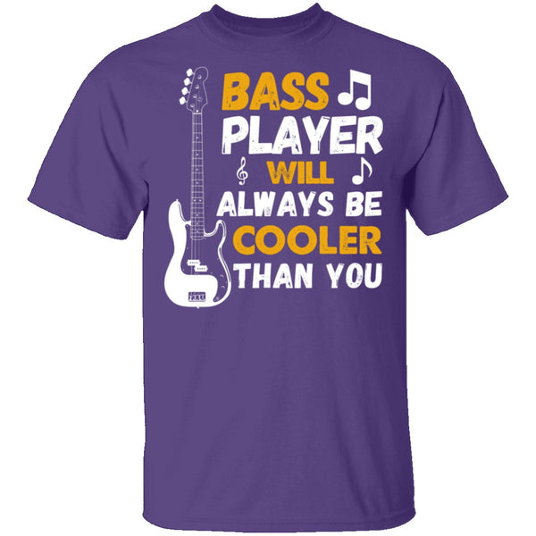 Bass Players Will Always Be Cooler Than You T-Shirt CustomCat