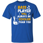 Bass Players Will Always Be Cooler Than You T-Shirt CustomCat