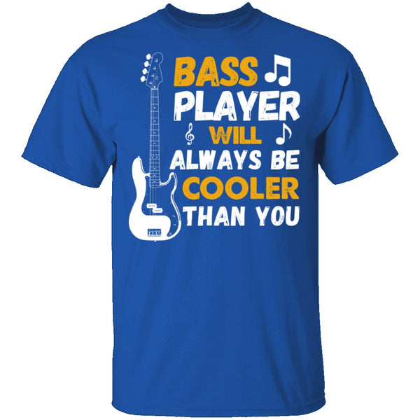 Bass Players Will Always Be Cooler Than You T-Shirt CustomCat