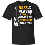 Bass Players Will Always Be Cooler Than You T-Shirt CustomCat
