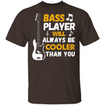 Bass Players Will Always Be Cooler Than You T-Shirt CustomCat