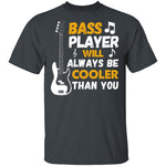 Bass Players Will Always Be Cooler Than You T-Shirt CustomCat