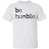 Be Humble T-Shirt CustomCat