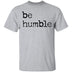 Be Humble T-Shirt CustomCat