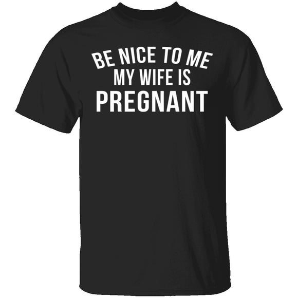 Be Nice My Wife Is Pregnant T-Shirt CustomCat