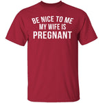Be Nice My Wife Is Pregnant T-Shirt CustomCat