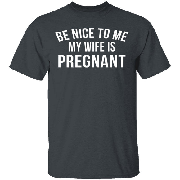 Be Nice My Wife Is Pregnant T-Shirt CustomCat
