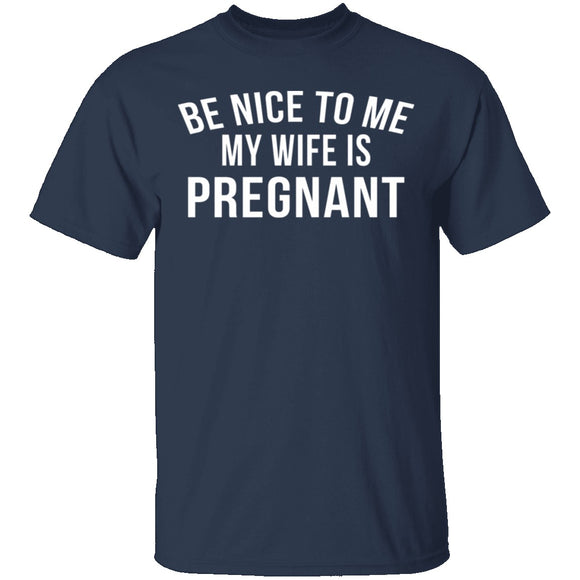 Be Nice My Wife Is Pregnant T-Shirt CustomCat