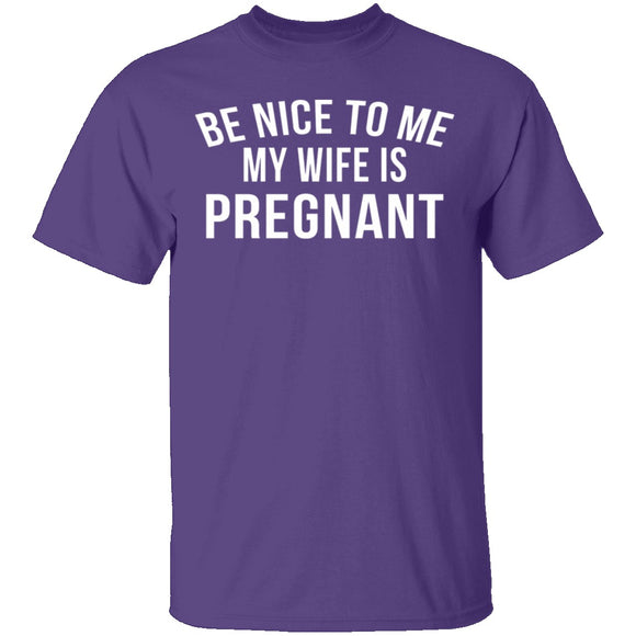 Be Nice My Wife Is Pregnant T-Shirt CustomCat
