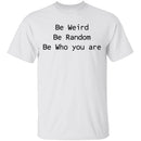 Be Weird Be Random Be Who You Are T-Shirt CustomCat