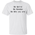 Be Weird Be Random Be Who You Are T-Shirt CustomCat