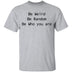 Be Weird Be Random Be Who You Are T-Shirt CustomCat