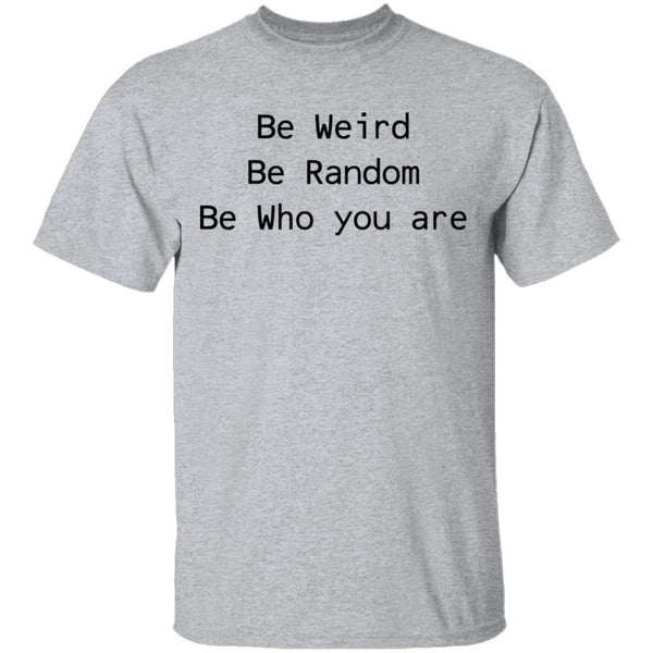 Be Weird Be Random Be Who You Are T-Shirt CustomCat