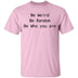 Be Weird Be Random Be Who You Are T-Shirt CustomCat