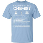 Be With a Chemist T-Shirt CustomCat