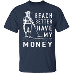 Beach Better Have My Money T-Shirt CustomCat