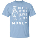 Beach Better Have My Money T-Shirt CustomCat