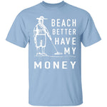 Beach Better Have My Money T-Shirt CustomCat