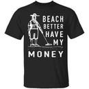 Beach Better Have My Money T-Shirt CustomCat