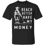 Beach Better Have My Money T-Shirt CustomCat