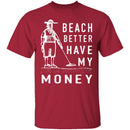 Beach Better Have My Money T-Shirt CustomCat