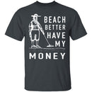 Beach Better Have My Money T-Shirt CustomCat
