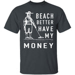 Beach Better Have My Money T-Shirt CustomCat