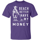 Beach Better Have My Money T-Shirt CustomCat