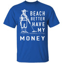 Beach Better Have My Money T-Shirt CustomCat
