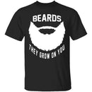 Beards They Grow On You T-Shirt CustomCat